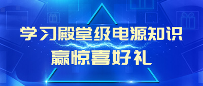 学习殿堂级电源知识-赢！惊喜好礼